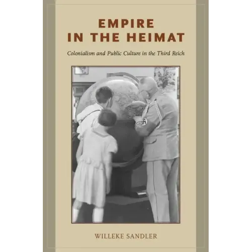 Empire in the Heimat: Colonialism and Public Culture in the Third Reich