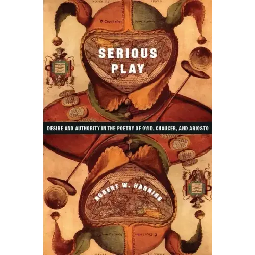Serious Play: Desire and Authority in the Poetry of Ovid, Chaucer, and Ariosto
