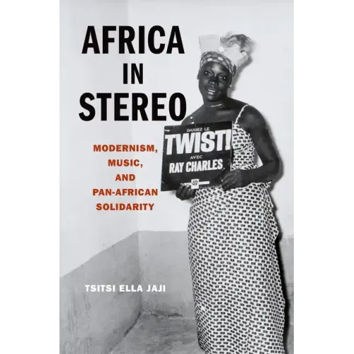 Africa in Stereo: Modernism, Music, and Pan-African Solidarity