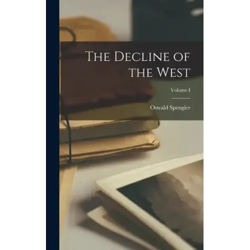The Decline of the West; Volume I