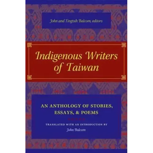 Indigenous Writers of Taiwan: An Anthology of Stories, Essays, and Poems