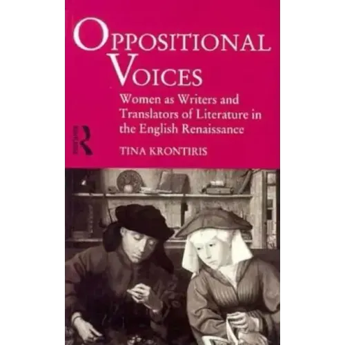 Oppositional Voices: Women as Writers and Translators in the English Renaissance