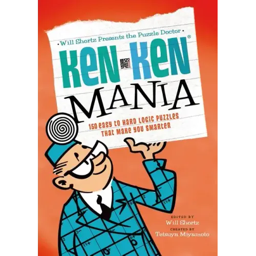 Will Shortz Presents the Puzzle Doctor: Kenken Mania: 150 Easy to Hard Logic Puzzles That Make You Smarter