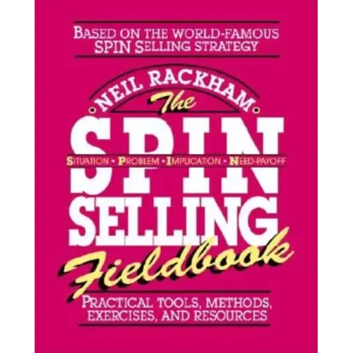 The Spin Selling Fieldbook: Practical Tools, Methods, Exercises and Resources