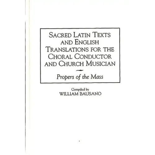 Sacred Latin Texts and English Translations for the Choral Conductor and Church Musician: Propers of the Mass