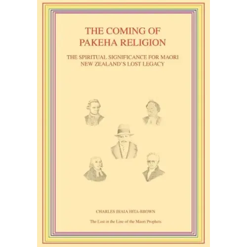 The Coming of Pakeha Religion: The Spiritual Significance for Maori New Zealand's Lost Legacy