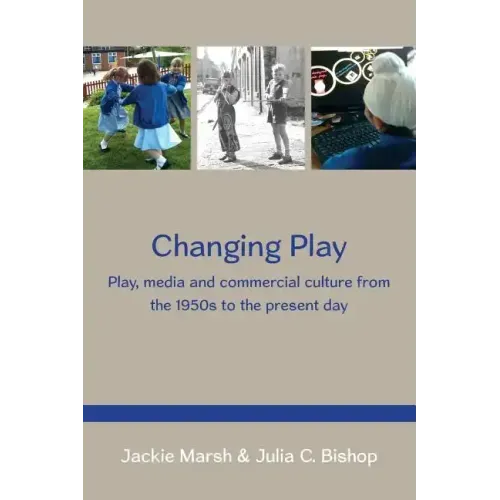 Changing Play: Play, Media and Commercial Culture from the 1950s to the Present Day