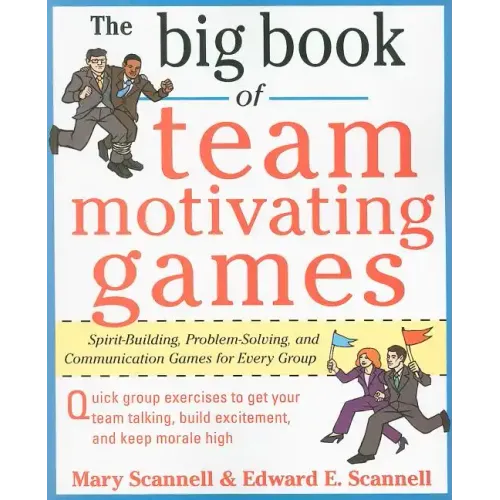 The Big Book of Team-Motivating Games: Spirit-Building, Problem-Solving and Communication Games for Every Group