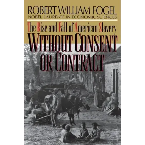 Without Consent or Contract: The Rise and Fall of American Slavery (Revised)