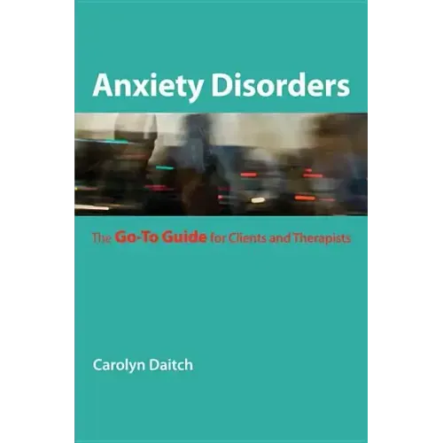 Anxiety Disorders: The Go-To Guide for Clients and Therapists