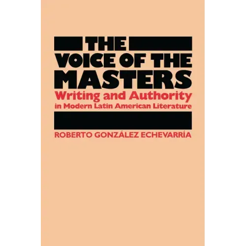 The Voice of the Masters: Writing and Authority in Modern Latin American Literature