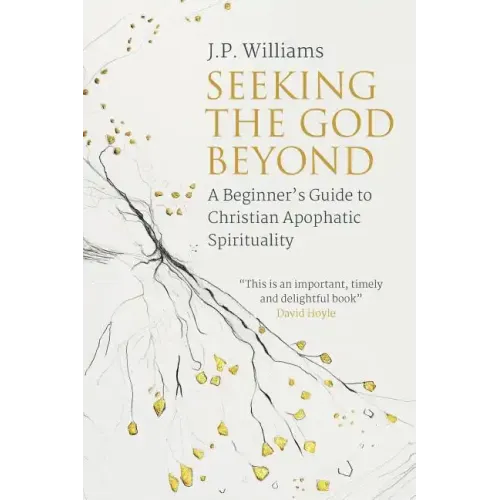 Seeking the God Beyond: A Beginner's Guide to Christian Apophatic Spirituality