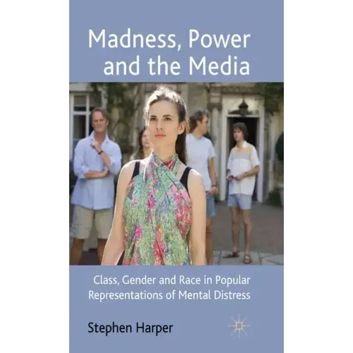 Madness, Power and the Media: Class, Gender and Race in Popular Representations of Mental Distress