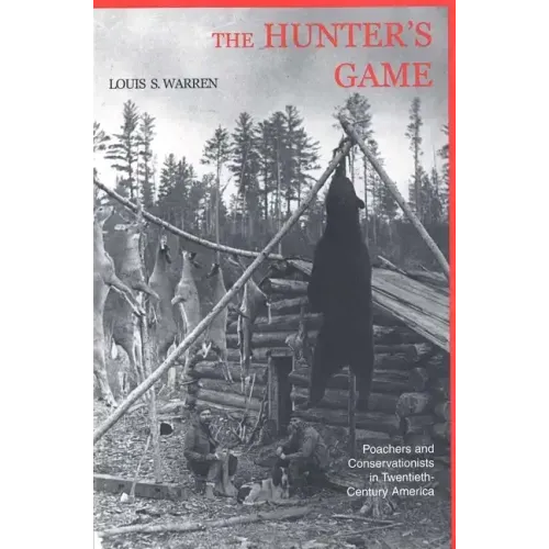 The Hunters Game: Poachers and Conservationists in Twentieth-Century America