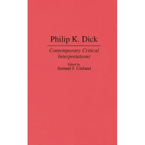 Philip K. Dick: Contemporary Critical Interpretations