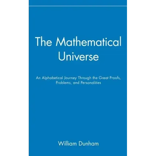The Mathematical Universe: An Alphabetical Journey Through the Great Proofs, Problems, and Personalities