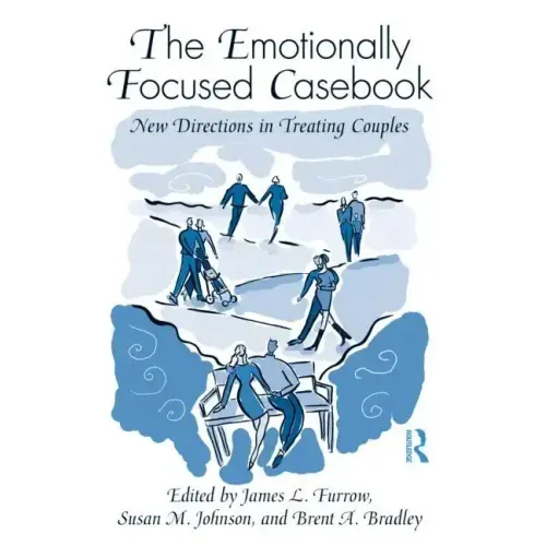 The Emotionally Focused Casebook: New Directions in Treating Couples