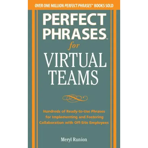 Perfect Phrases for Virtual Teamwork: Hundreds of Ready-To-Use Phrases for Fostering Collaboration at a Distance