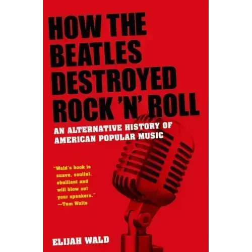 How the Beatles Destroyed Rock 'n' Roll: An Alternative History of American Popular Music
