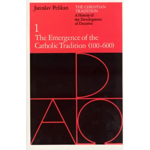 The Christian Tradition: A History of the Development of Doctrine, Volume 1: The Emergence of the Catholic Tradition (100-600)