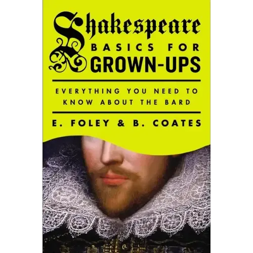Shakespeare Basics for Grown-Ups: Everything You Need to Know about the Bard