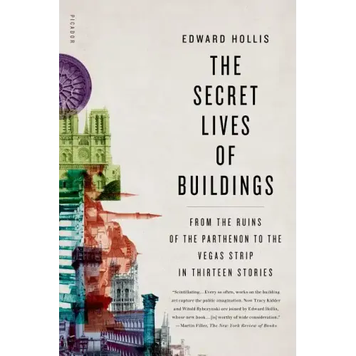 The Secret Lives of Buildings: From the Ruins of the Parthenon to the Vegas Strip in Thirteen Stories