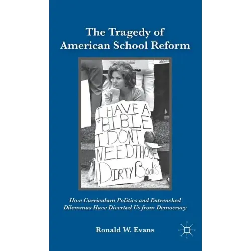 The Tragedy of American School Reform: How Curriculum Politics and Entrenched Dilemmas Have Diverted Us from Democracy