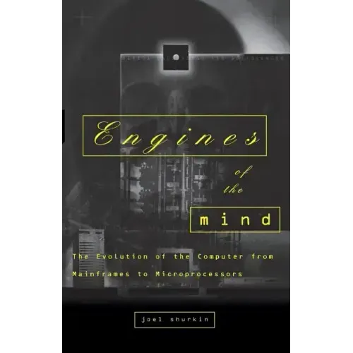 Engines of the Mind: The Evolution of the Computer from the Mainframes to Microprocessors