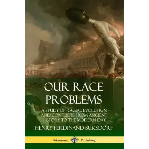 Our Race Problems: A Study of Racial Evolution and Conflicts from Ancient History to the Modern Day
