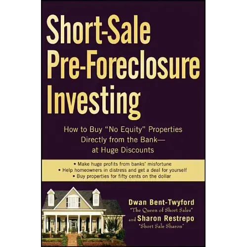 Short-Sale Pre-Foreclosure Investing: How to Buy No-Equity Properties Directly from the Bank -- At Huge Discounts