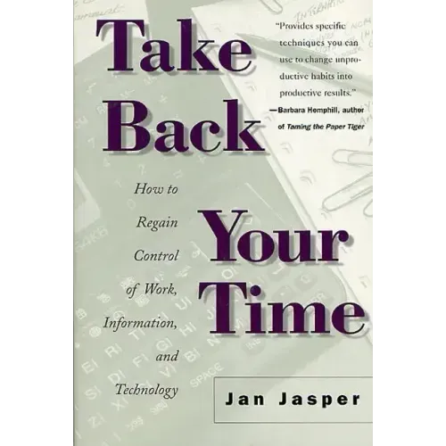 Take Back Your Time: How to Regain Control of Work, Information, and Technology