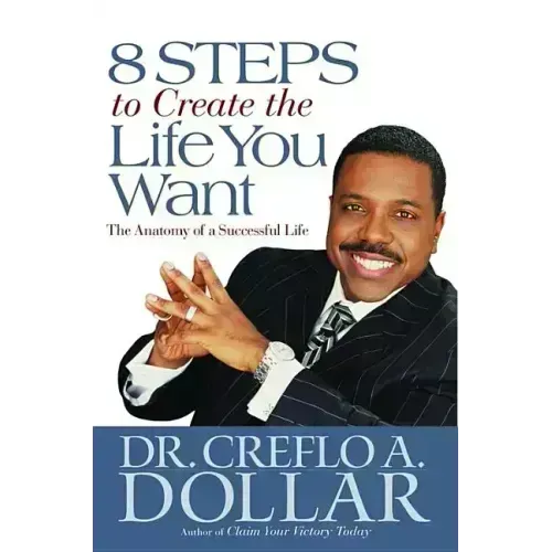 8 Steps to Create the Life You Want: The Anatomy of a Successful Life