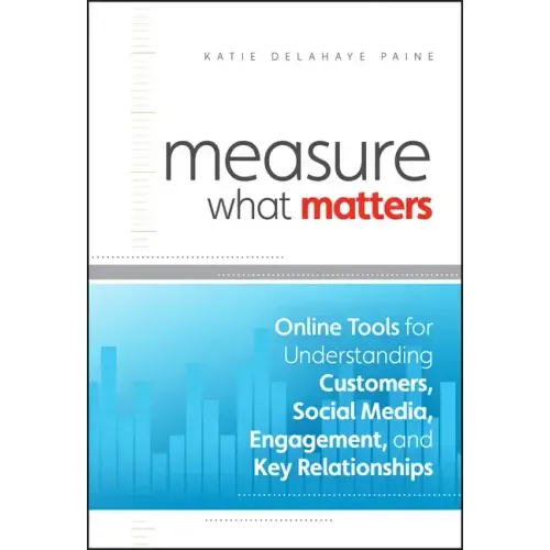 Measure What Matters: Online Tools for Understanding Customers, Social Media, Engagement, and Key Relationships