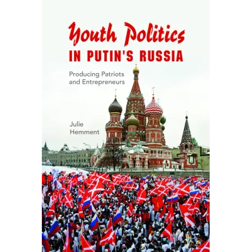 Youth Politics in Putin's Russia: Producing Patriots and Entrepreneurs