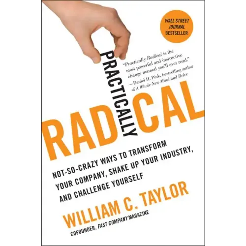 Practically Radical: Not-So-Crazy Ways to Transform Your Company, Shake Up Your Industry, and Challenge Yourself