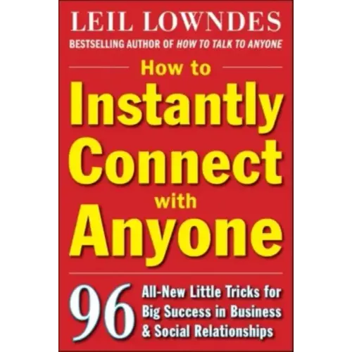 How to Instantly Connect with Anyone: 96 All-New Little Tricks for Big Success in Relationships