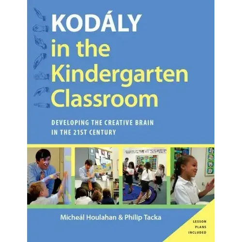 Kodaly in the Kindergarten Classroom: Developing the Creative Brain in the 21st Century