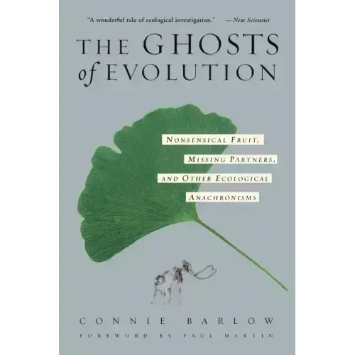 The Ghosts of Evolution Nonsensical Fruit, Missing Partners, and Other Ecological Anachronisms