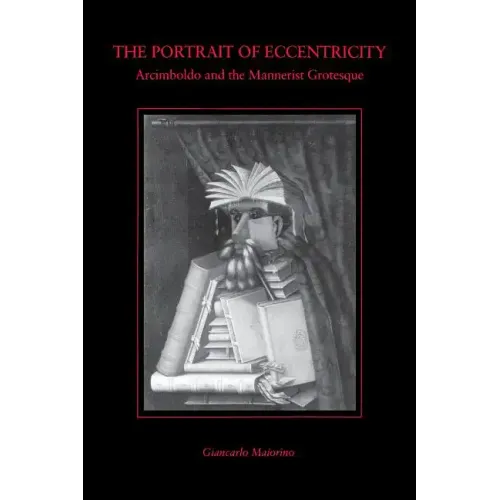 The Portrait of Eccentricity: Arcimboldo and the Mannerist Grotesque
