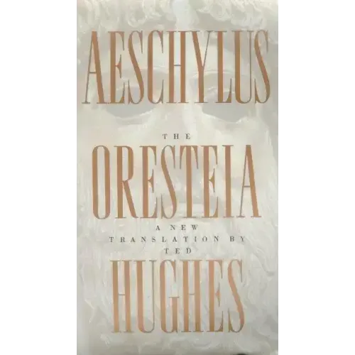 The Oresteia of Aeschylus: A New Translation by Ted Hughes