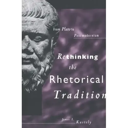 Rethinking the Rhetorical Tradition: From Plato to Postmodernism