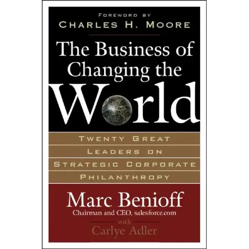 The Business of Changing the World: Twenty Great Leaders on Strategic Corporate Philanthropy