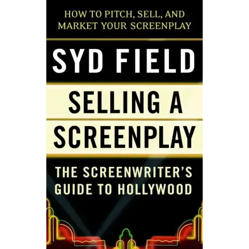 Selling a Screenplay: The Screenwriter's Guide to Hollywood