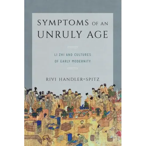 Symptoms of an Unruly Age: Li Zhi and Cultures of Early Modernity