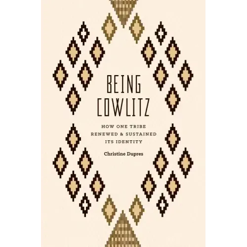 Being Cowlitz: How One Tribe Renewed and Sustained Its Identity