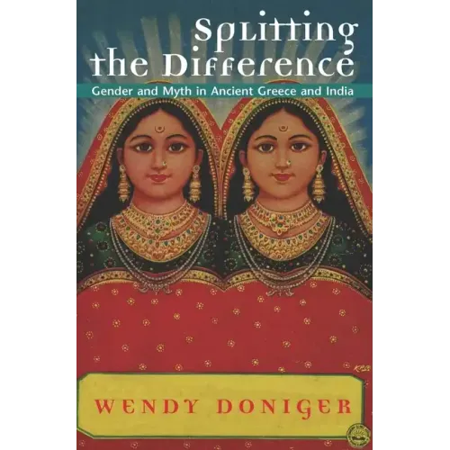 Splitting the Difference: Gender and Myth in Ancient Greece and India
