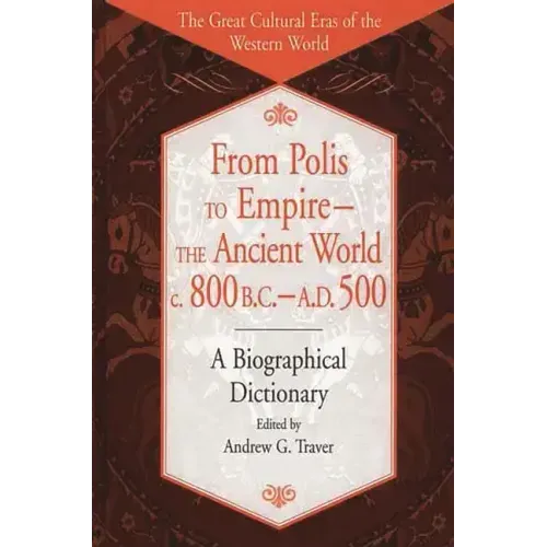 From Polis to Empire--The Ancient World, C. 800 B.C. - A.D. 500: A Biographical Dictionary