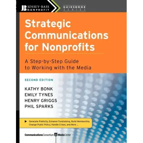 Strategic Communications for Nonprofits: A Step-By-Step Guide to Working with the Media