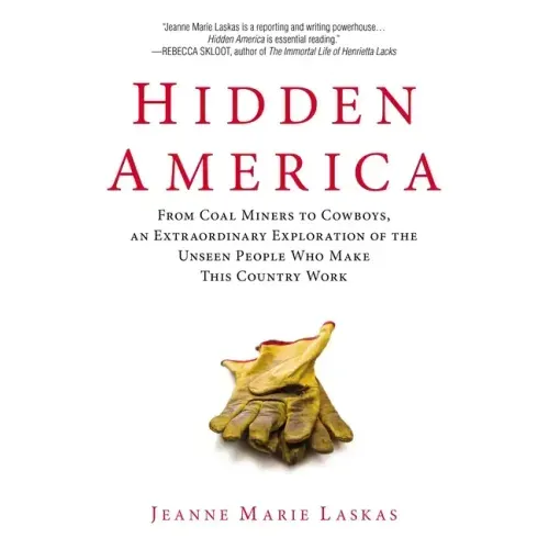 Hidden America: From Coal Miners to Cowboys, an Extraordinary Exploration of the Unseen People Who Make This Country Work