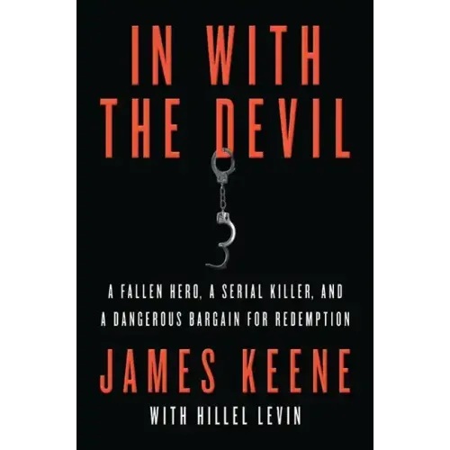 In with the Devil: A Fallen Hero, a Serial Killer, and a Dangerous Bargain for Redemption